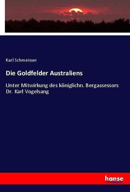 Die Goldfelder Australiens: Unter Mitwirkung des k?iglichn. Bergassessors Dr. Karl Vogelsang (Paperback)