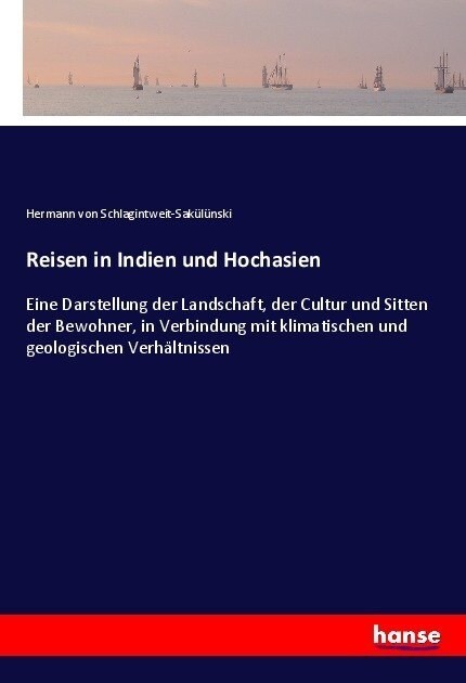 Reisen in Indien und Hochasien: Eine Darstellung der Landschaft, der Cultur und Sitten der Bewohner, in Verbindung mit klimatischen und geologischen V (Paperback)