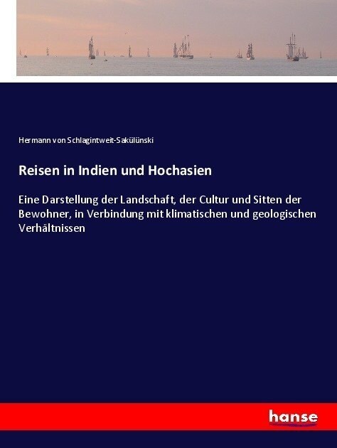 Reisen in Indien und Hochasien: Eine Darstellung der Landschaft, der Cultur und Sitten der Bewohner, in Verbindung mit klimatischen und geologischen V (Paperback)