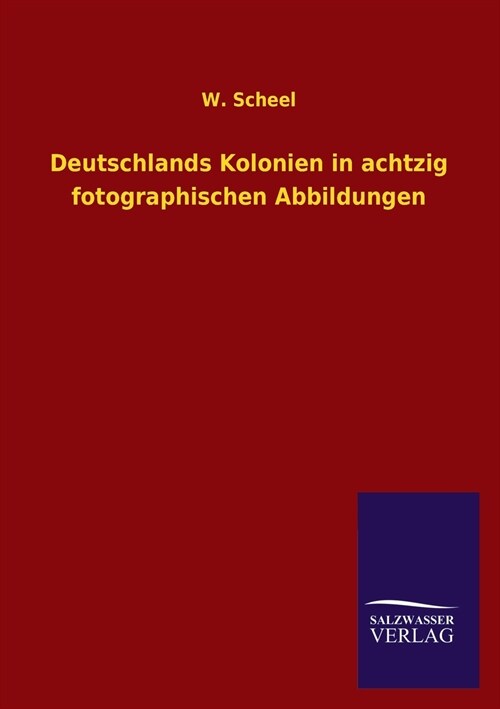 Deutschlands Kolonien in achtzig fotographischen Abbildungen (Paperback)