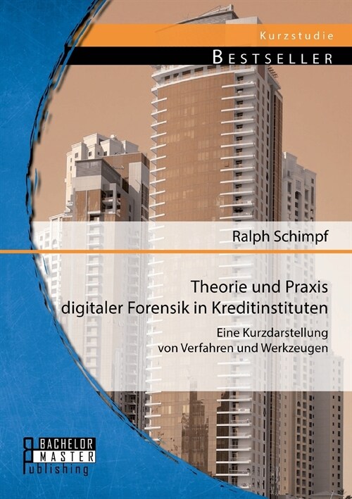 Theorie Und Praxis Digitaler Forensik in Kreditinstituten: Eine Kurzdarstellung Von Verfahren Und Werkzeugen (Paperback)