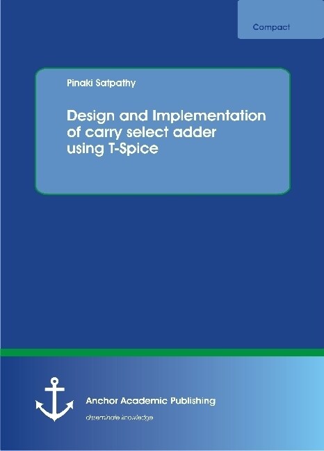 Design and Implementation of carry select adder using T-Spice (Paperback)