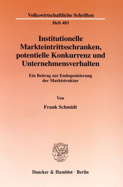 Institutionelle Markteintrittsschranken, Potentielle Konkurrenz Und Unternehmensverhalten: Ein Beitrag Zur Endogenisierung Der Marktstruktur (Paperback)