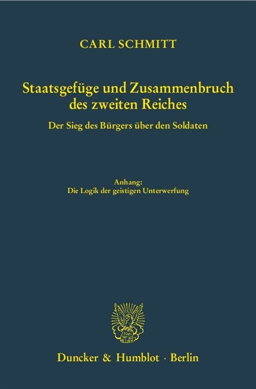 Staatsgefuge Und Zusammenbruch Des Zweiten Reiches: Der Sieg Des Burgers Uber Den Soldaten. Anhang: Die Logik Der Geistigen Unterwerfung (Hardcover)