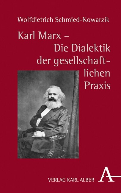 Karl Marx - Die Dialektik Der Gesellschaftlichen Praxis: Zur Genesis Und Kernstruktur Der Kritischen Philosophie Gesellschaftlicher Praxis (Hardcover)