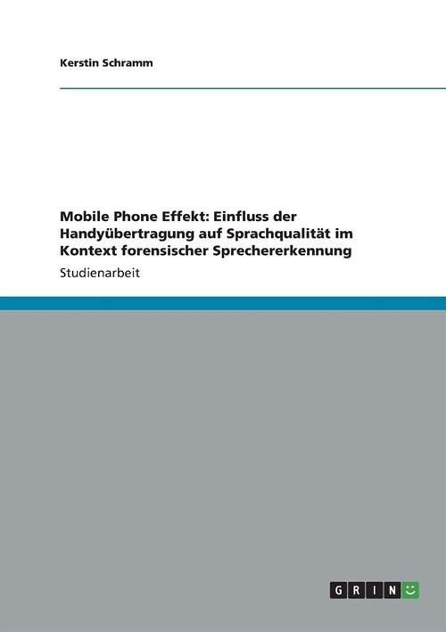 Mobile Phone Effekt: Einfluss der Handy?ertragung auf Sprachqualit? im Kontext forensischer Sprechererkennung (Paperback)