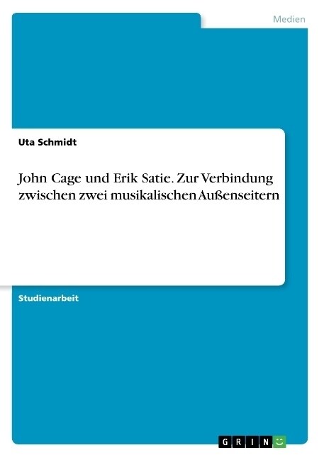 John Cage und Erik Satie. Zur Verbindung zwischen zwei musikalischen Au?nseitern (Paperback)