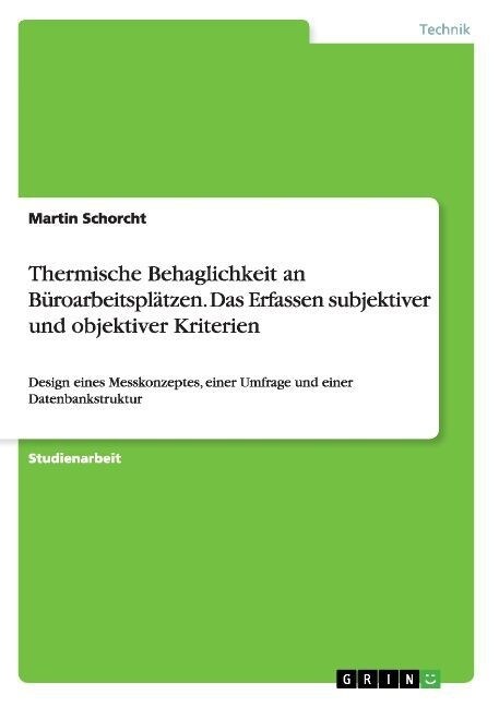 Thermische Behaglichkeit an B?oarbeitspl?zen. Das Erfassen subjektiver und objektiver Kriterien: Design eines Messkonzeptes, einer Umfrage und einer (Paperback)