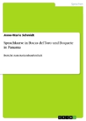 Sprachkurse in Bocas del Toro und Boquete in Panama: Bericht zum Auslandsaufenthalt (Paperback)