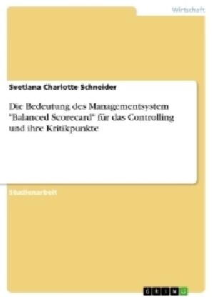 Die Bedeutung des Managementsystem Balanced Scorecard f? das Controlling und ihre Kritikpunkte (Paperback)