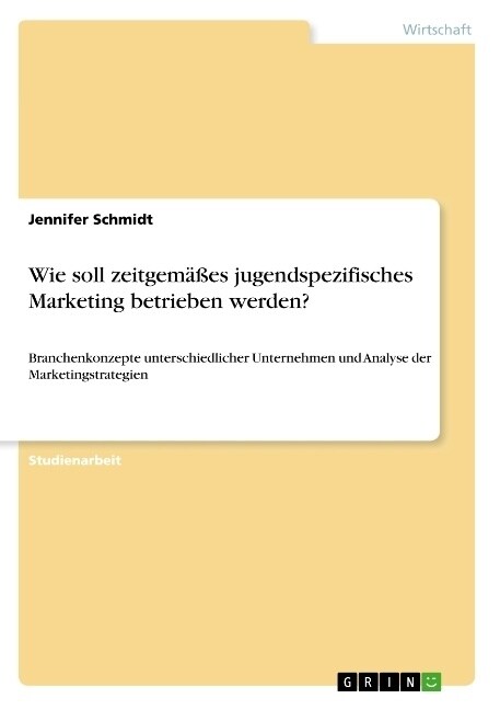 Wie soll zeitgem癌es jugendspezifisches Marketing betrieben werden?: Branchenkonzepte unterschiedlicher Unternehmen und Analyse der Marketingstrategie (Paperback)