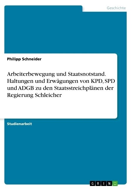 Arbeiterbewegung und Staatsnotstand. Haltungen und Erw?ungen von KPD, SPD und ADGB zu den Staatsstreichpl?en der Regierung Schleicher (Paperback)