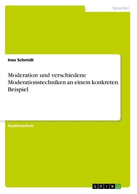 Moderation und verschiedene Moderationstechniken an einem konkreten Beispiel (Paperback)