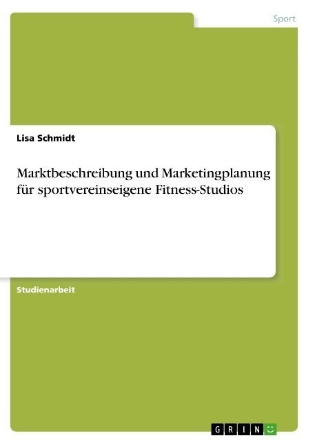 Marktbeschreibung und Marketingplanung f? sportvereinseigene Fitness-Studios (Paperback)