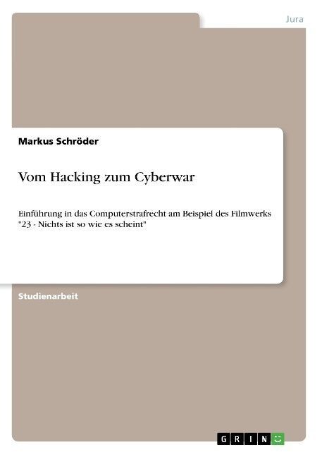 Vom Hacking zum Cyberwar: Einf?rung in das Computerstrafrecht am Beispiel des Filmwerks 23 - Nichts ist so wie es scheint (Paperback)