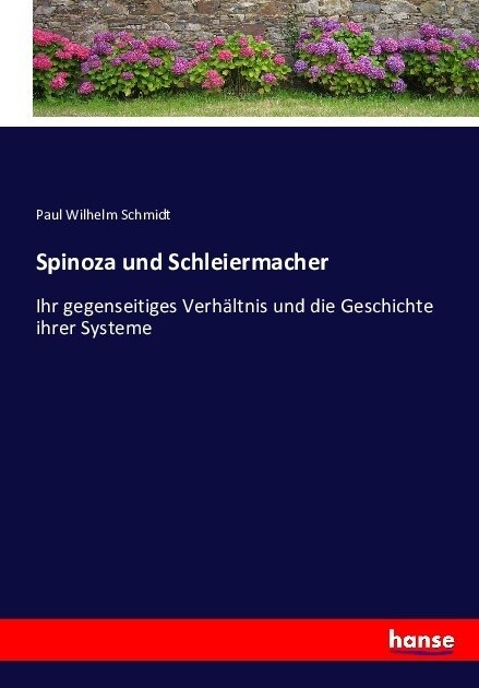 Spinoza und Schleiermacher: Ihr gegenseitiges Verh?tnis und die Geschichte ihrer Systeme (Paperback)