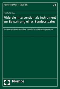 Föderale Intervention als Instrument zur Bewahrung eines Bundesstaates : rechtsvergleichende Analyse und völkerrechtliche Legitimation