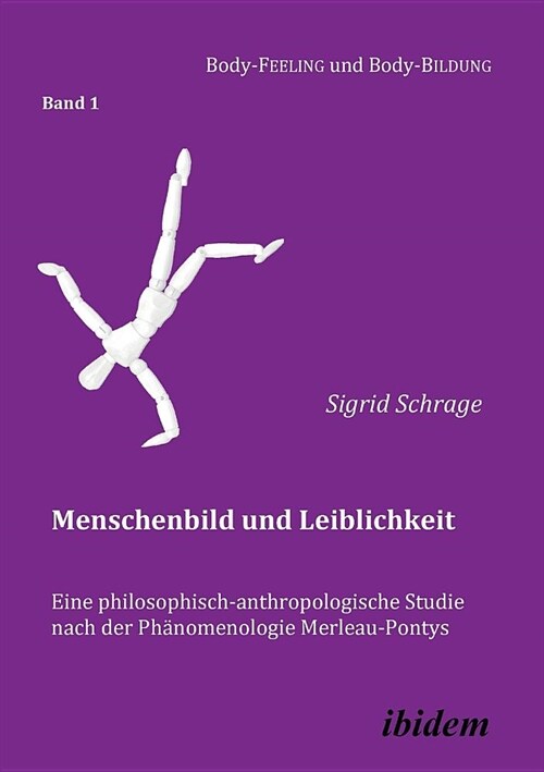 Menschenbild und Leiblichkeit. Eine philosophisch-anthropologische Studie nach der Ph?omenologie Merleau-Pontys. (Paperback)