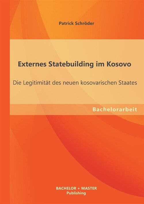 Externes Statebuilding im Kosovo: Die Legitimit? des neuen kosovarischen Staates (Paperback)