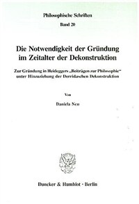 Die Notwendigkeit der Gründung im Zeitalter der Dekonstruktion : zur Gründung in Heideggers 