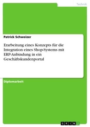 Erarbeitung eines Konzepts f? die Integration eines Shop-Systems mit ERP-Anbindung in ein Gesch?tskundenportal (Paperback)