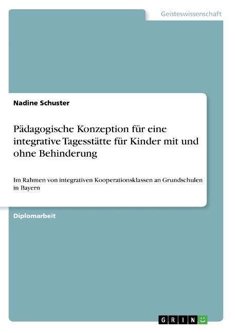 P?agogische Konzeption f? eine integrative Tagesst?te f? Kinder mit und ohne Behinderung: Im Rahmen von integrativen Kooperationsklassen an Grunds (Paperback)