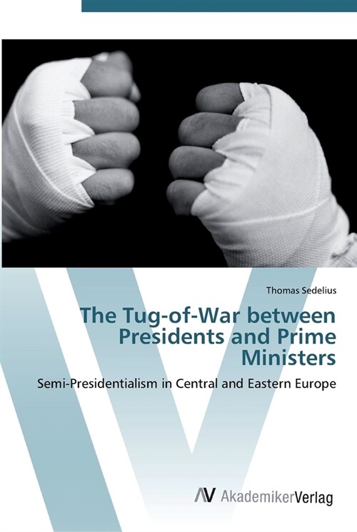 The Tug-of-War between Presidents and Prime Ministers (Paperback)