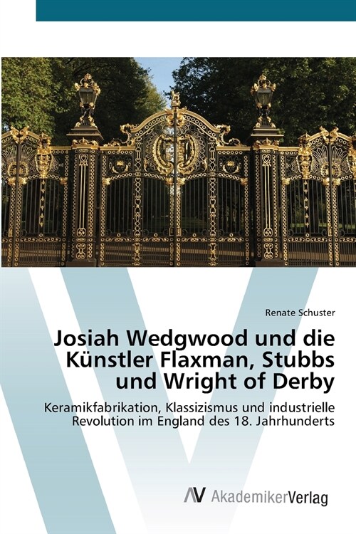 Josiah Wedgwood und die K?stler Flaxman, Stubbs und Wright of Derby (Paperback)