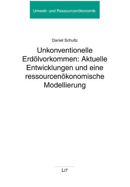 Unkonventionelle Erdolvorkommen: Aktuelle Entwicklungen und eine ressourcenokonomische Modellierung (Paperback)