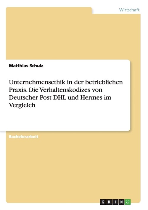 Unternehmensethik in der betrieblichen Praxis. Die Verhaltenskodizes von Deutscher Post DHL und Hermes im Vergleich (Paperback)