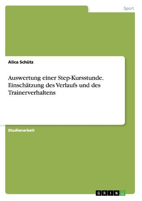 Auswertung einer Step-Kursstunde. Einsch?zung des Verlaufs und des Trainerverhaltens (Paperback)