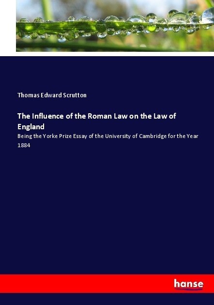 The Influence of the Roman Law on the Law of England: Being the Yorke Prize Essay of the University of Cambridge for the Year 1884 (Paperback)