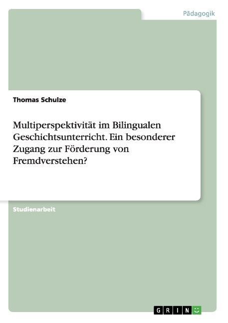 Multiperspektivit? im Bilingualen Geschichtsunterricht. Ein besonderer Zugang zur F?derung von Fremdverstehen? (Paperback)