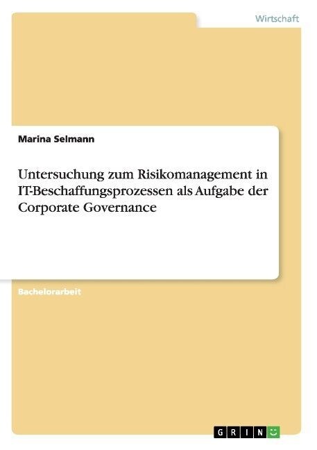 Untersuchung zum Risikomanagement in IT-Beschaffungsprozessen als Aufgabe der Corporate Governance (Paperback)