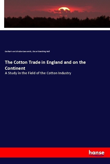 The Cotton Trade in England and on the Continent: A Study in the Field of the Cotton Industry (Paperback)