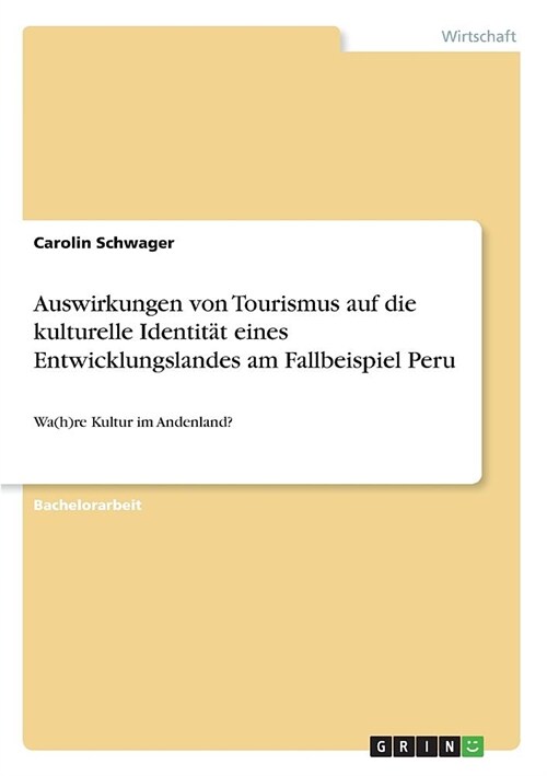 Auswirkungen von Tourismus auf die kulturelle Identit? eines Entwicklungslandes am Fallbeispiel Peru: Wa(h)re Kultur im Andenland? (Paperback)