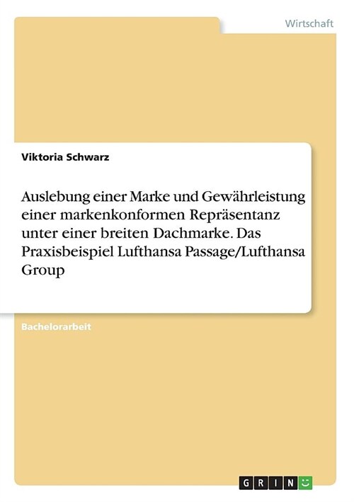 Auslebung einer Marke und Gew?rleistung einer markenkonformen Repr?entanz unter einer breiten Dachmarke. Das Praxisbeispiel Lufthansa Passage/Luftha (Paperback)