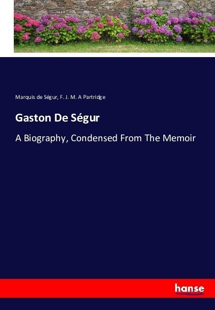 Gaston De Se?gur: A Biography, Condensed From The Memoir (souvenirs Dun Fre?re) By The Marquis De Se?gur (Paperback)