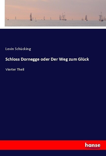 Schloss Dornegge oder Der Weg zum Gl?k: Vierter Theil (Paperback)