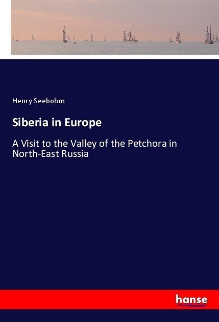 Siberia in Europe: A Visit to the Valley of the Petchora in North-East Russia (Paperback)