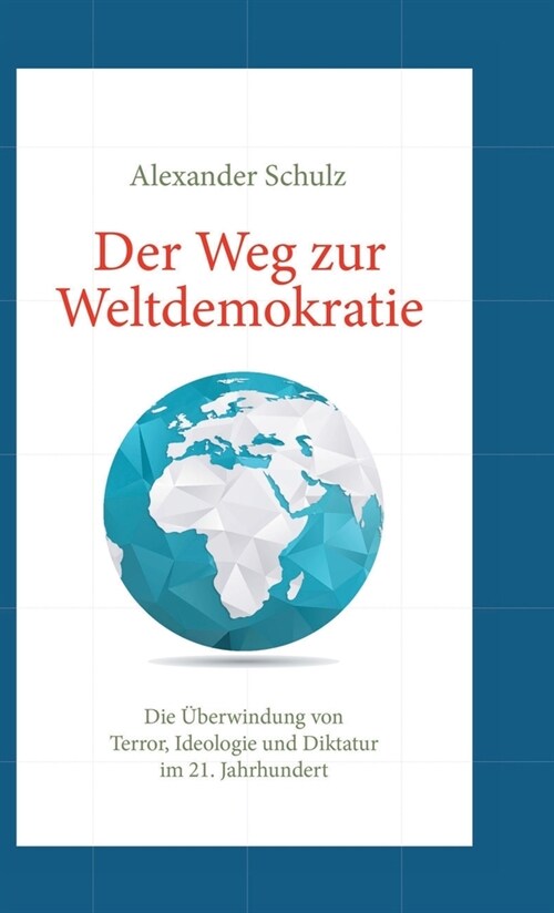 Der Weg zur Weltdemokratie: Die ?erwindung von Terror, Ideologie und Diktatur im 21. Jahrhundert (Hardcover)