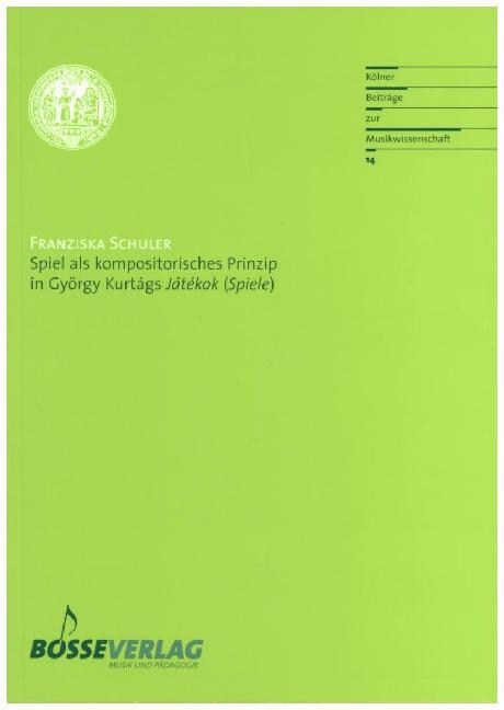 Spiel als kompositorisches Prinzip in Gyorgy Kurtags Jatekok (Spiele) (Paperback)