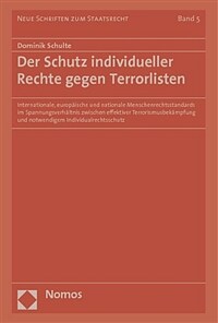 Der Schutz individueller Rechte gegen Terrorlisten : internationale, europäische und nationale Menschenrechtsstandards im Spannungsverhältnis zwischen effektiver Terrorismusbekämpfung und notwendigem Individualrechtsschutz 1. Aufl