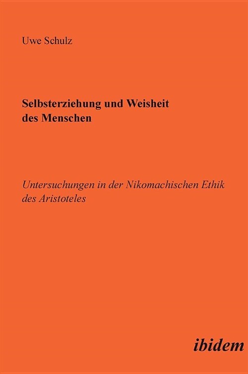 Selbsterziehung und Weisheit des Menschen. Untersuchungen in der Nikomachischen Ethik des Aristoteles (Hardcover)