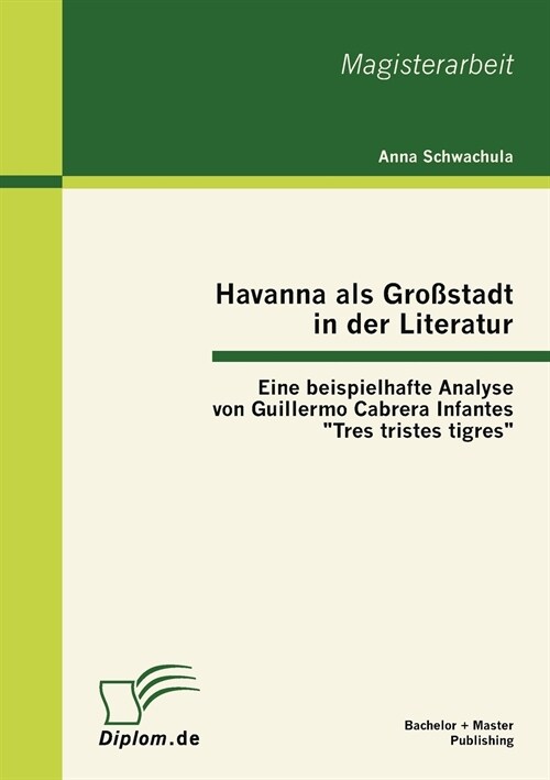 Havanna als Gro?tadt in der Literatur - Eine beispielhafte Analyse von Guillermo Cabrera Infantes Tres tristes tigres (Paperback)