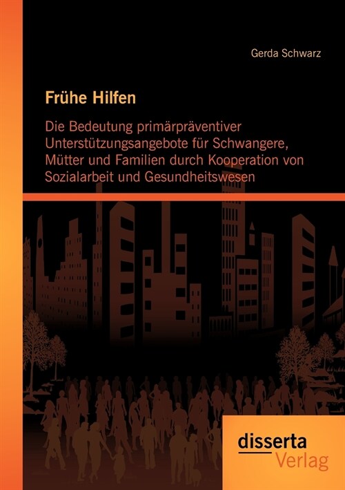 Fr?e Hilfen: Die Bedeutung prim?pr?entiver Unterst?zungsangebote f? Schwangere, M?ter und Familien durch Kooperation von Sozia (Paperback)