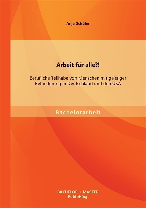 Arbeit f? alle?! Berufliche Teilhabe von Menschen mit geistiger Behinderung in Deutschland und den USA (Paperback)