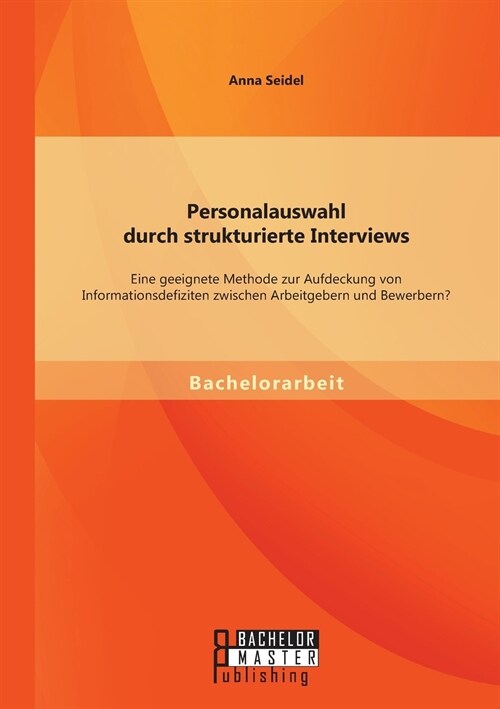 Personalauswahl durch strukturierte Interviews: Eine geeignete Methode zur Aufdeckung von Informationsdefiziten zwischen Arbeitgebern und Bewerbern？ (Paperback)