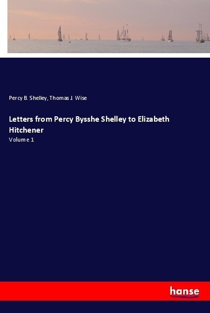 Letters from Percy Bysshe Shelley to Elizabeth Hitchener: Volume 1 (Paperback)