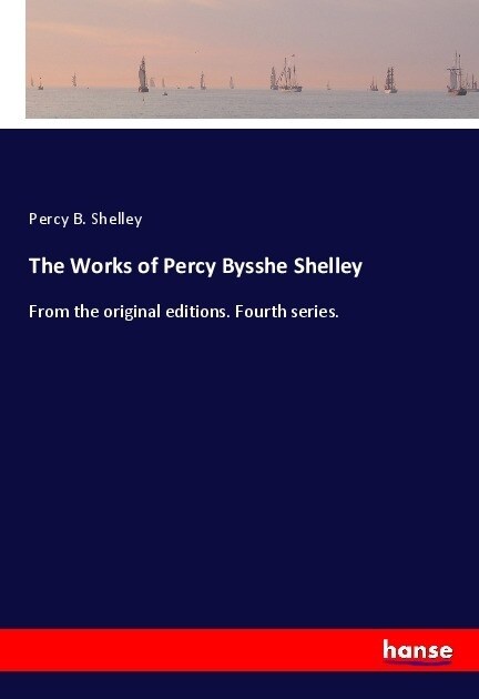 The Works of Percy Bysshe Shelley: From the original editions. Fourth series. (Paperback)